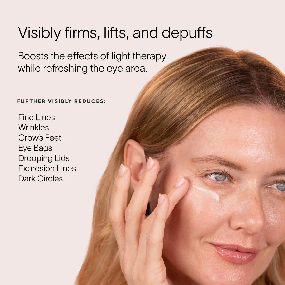 A woman applies Solawaves LightBoost Eye Cream under her eye, which visibly firms, lifts, and depuffs. It enhances light therapy effects while refreshing the eye area and reducing fine lines, wrinkles, crows feet, eye bags, drooping lids, expression lines, and dark circles.